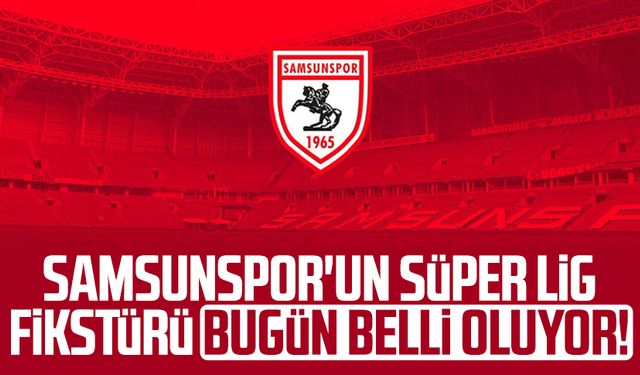 Samsunspor'un Süper Lig fikstürü bugün belli oluyor!