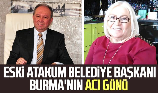 Eski Atakum Belediye Başkanı Metin Burma'nın acı günü: Ayşe Burma hayatını kaybetti