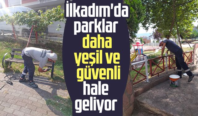 İlkadım'da parklar daha yeşil ve güvenli hale geliyor