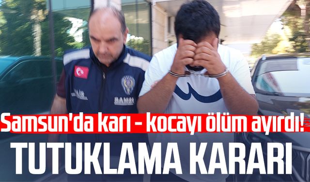 Samsun'da Türkan Karasu'nun hayatını kaybettiği olayda tutuklama kararı