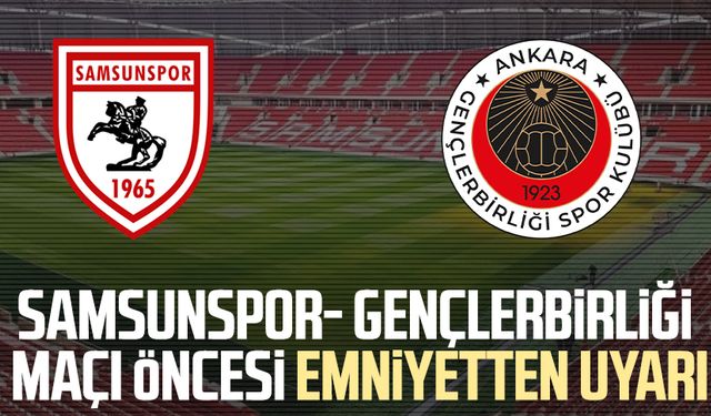 Samsunspor- Gençlerbirliği maçı öncesi emniyetten uyarı