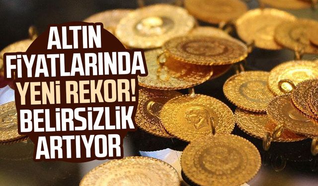 Altın fiyatlarında yeni rekor! Belirsizlik artıyor