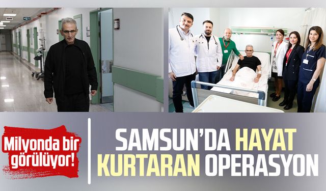 Milyonda bir görülüyor! Samsun’da hayat kurtaran operasyon