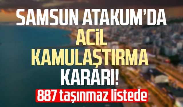 Samsun Atakum'da acil kamulaştırma kararı! 887 taşınmaz listede