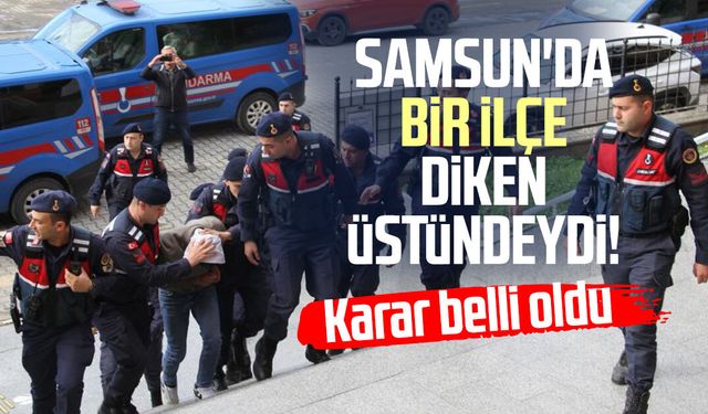 Samsun'da bir ilçe diken üstündeydi! Karar belli oldu