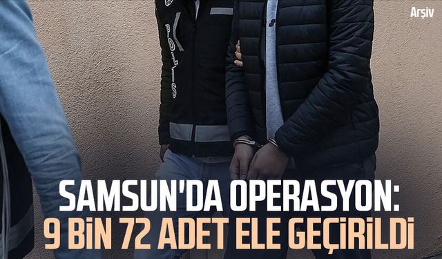Samsun Atakum'da operasyon: 9 bin 72 adet ele geçirildi