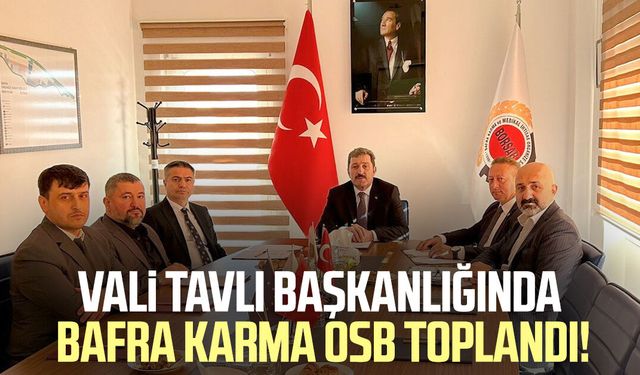 Vali Orhan Tavlı başkanlığında Bafra Karma OSB toplandı!