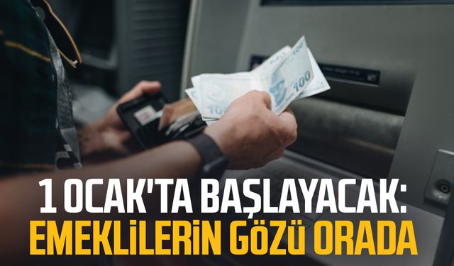 1 Ocak'ta başlayacak: Emeklilerin gözü orada
