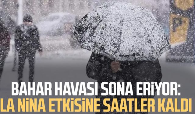 Bahar havası sona eriyor: La Nina etkisine saatler kaldı