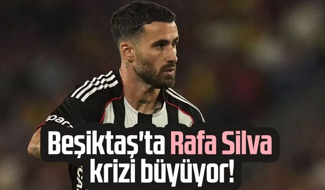 Beşiktaş'ta Rafa Silva krizi büyüyor!