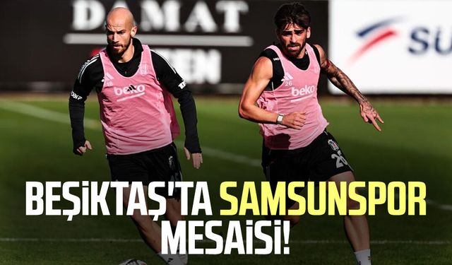 Beşiktaş'ta Samsunspor mesaisi!