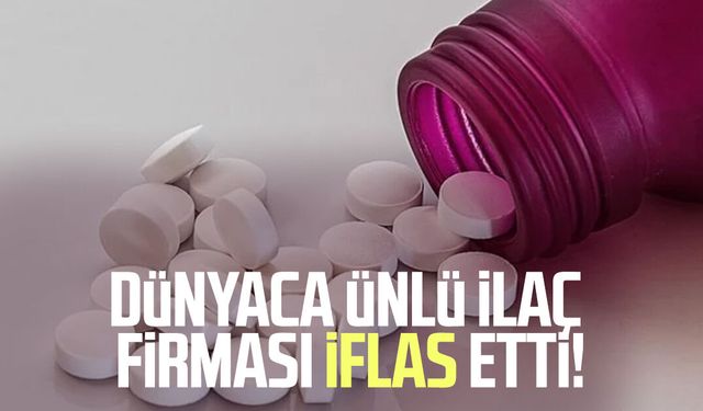 Dünyaca ünlü ilaç firması iflas etti!