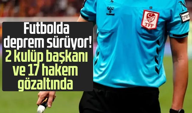 Futbolda deprem sürüyor! 2 kulüp başkanı ve 17 hakem gözaltında