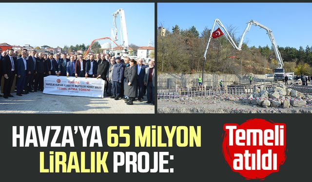 Havza’ya 65 milyon liralık proje: Temeli atıldı