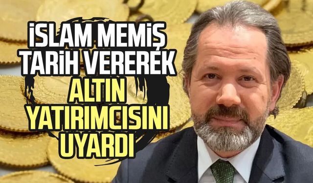 İslam Memiş tarih vererek altın yatırımcısını uyardı