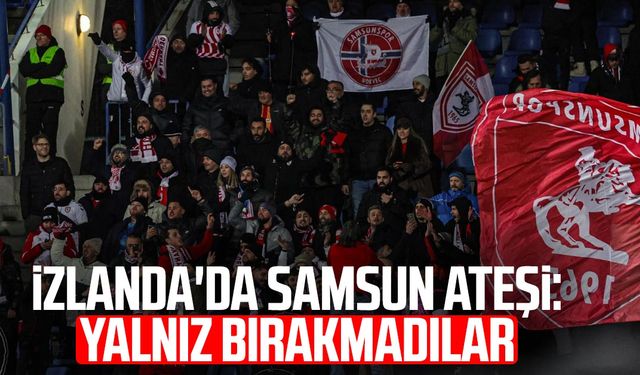 İzlanda'da Samsun ateşi: Yalnız bırakmadılar