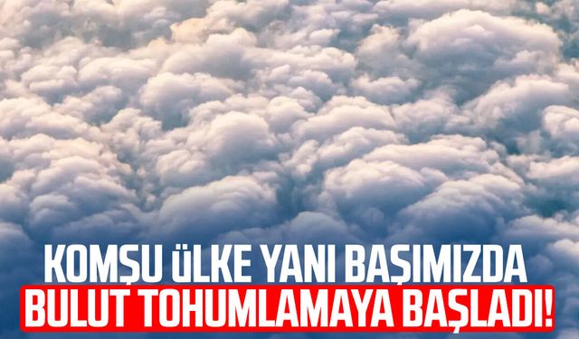 Komşu ülke yanı başımızda bulut tohumlamaya başladı!