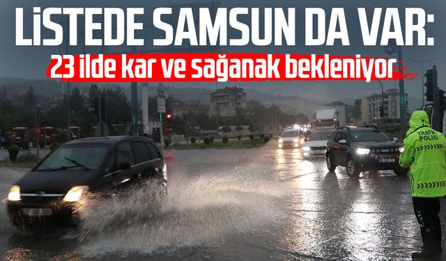 Listede Samsun da var: 23 ilde kar ve sağanak bekleniyor