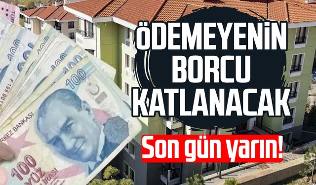 Ödemeyenin borcu katlanacak: Son gün yarın!