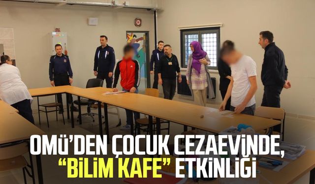 OMÜ’den çocuk cezaevinde “Bilim Kafe” etkinliği