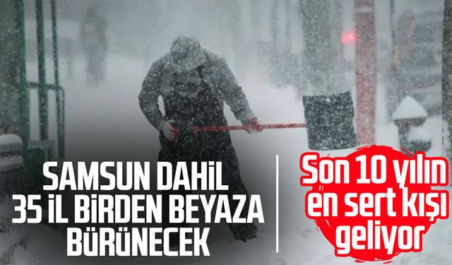 En sert kış geliyor: Samsun dahil 35 ile birden yoğun kar uyarısı