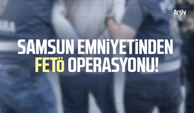 Samsun emniyetinden FETÖ operasyonu!