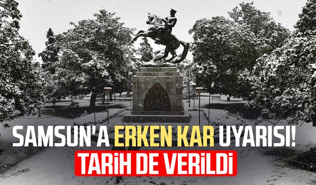 Samsun'a erken kar uyarısı! Tarih de verildi