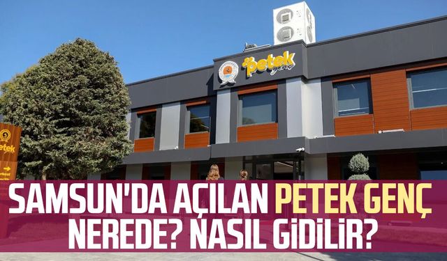 Samsun'da açılan Petek Genç nerede? İşte detaylar