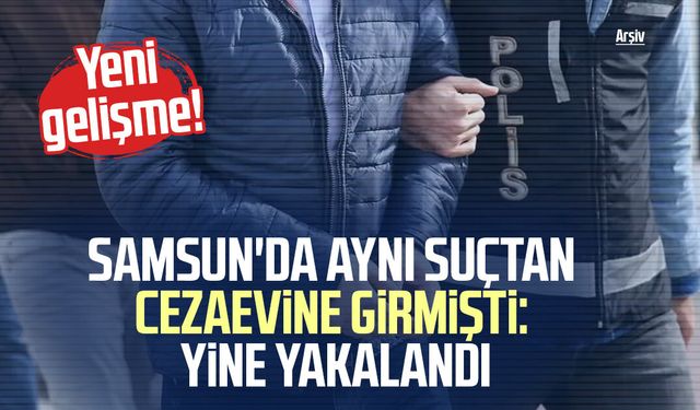 Samsun'da aynı suçtan cezaevine girmişti: Yeni gelişme!
