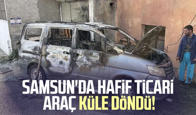 Samsun'da hafif ticari araç küle döndü!