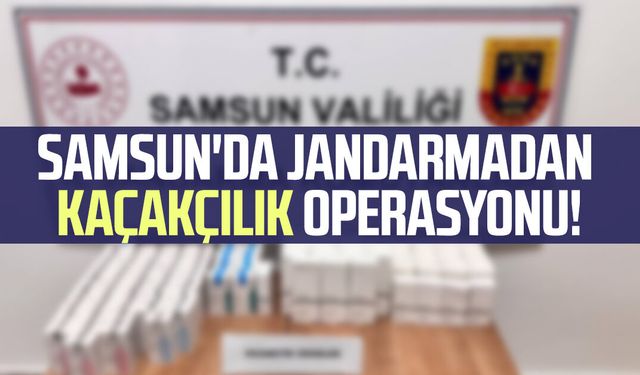 Samsun Atakum'da jandarmadan kaçakçılık operasyonu!