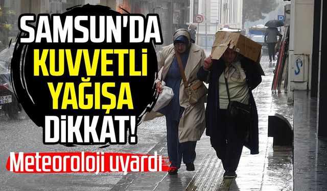 Samsun'da kuvvetli yağışa dikkat! Meteoroloji uyardı
