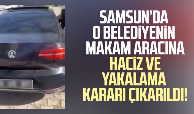 Kavak Belediyesi'nin makam aracına yakalama kararı çıkarıldı!