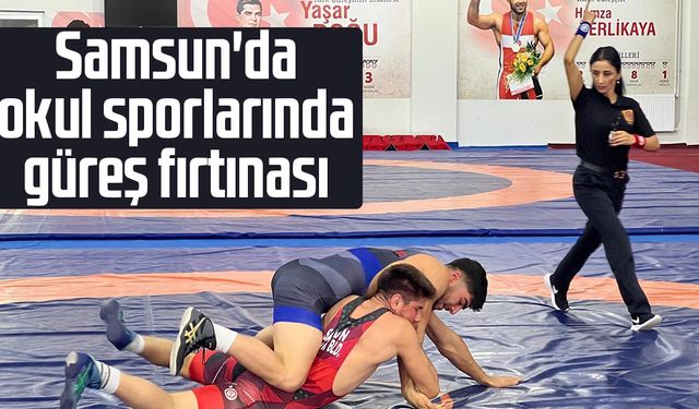 Samsun'da okul sporlarında güreş fırtınası