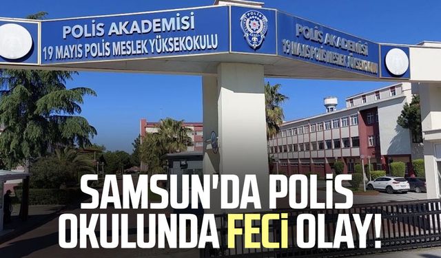 Samsun'da polis okulunda feci olay!