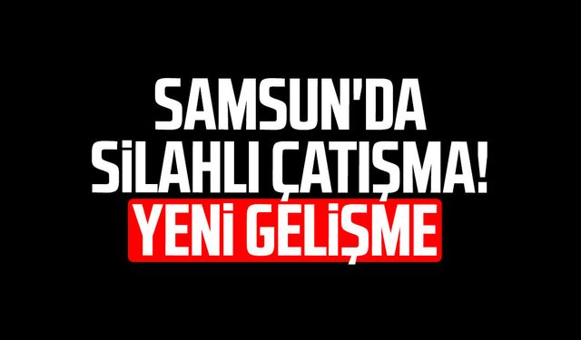 Samsun Atakum'da iş yerinde silahlı çatışma! Yeni gelişme