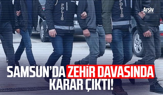 Samsun’da zehir davasında karar çıktı!