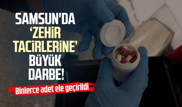 Samsun'da 'zehir tacirlerine' darbe!