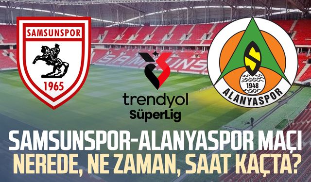 Samsunspor-Alanyaspor maçı ne zaman? Nerede?