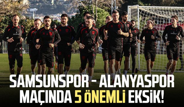 Samsunspor - Alanyaspor maçında 5 önemli eksik!