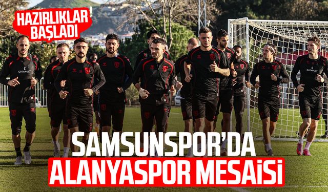 Samsunspor'da Alanyaspor mesaisi: Hazırlıklar başladı
