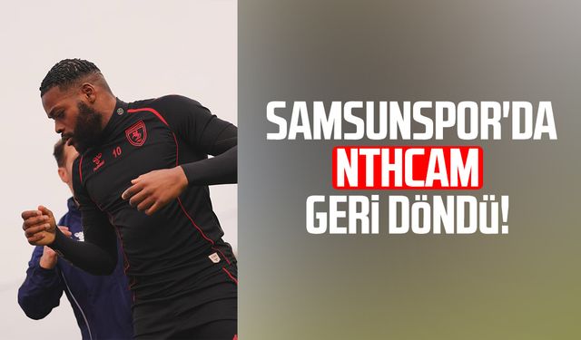 Samsunspor'da Olivier Nthcam geri döndü!