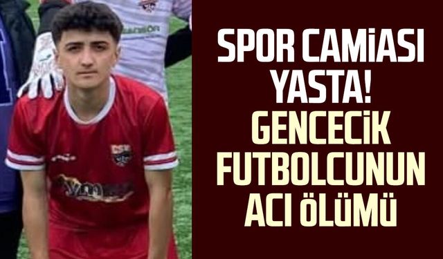 Spor camiası yasta! Gencecik futbolcunun acı ölümü