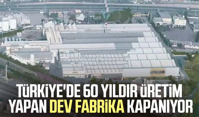 Türkiye'de 60 yıldır üretim yapan dev fabrika kapanıyor