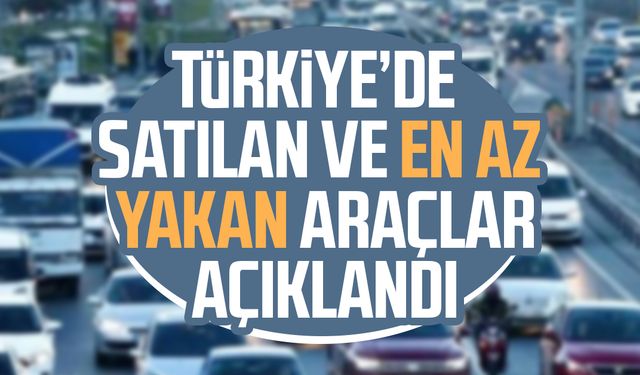 Türkiye’de satılan ve en az yakan araçlar açıklandı