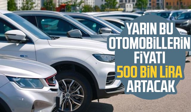 Yarın bu otomobillerin fiyatı 500 bin lira artacak