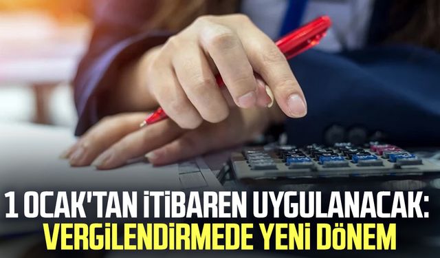 1 Ocak'tan itibaren uygulanacak: Vergilendirmede yeni dönem