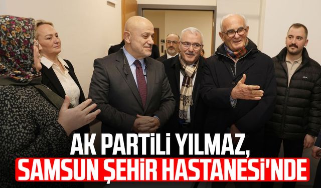 AK Partili Yusuf Ziya Yılmaz, Samsun Şehir Hastanesi'nde