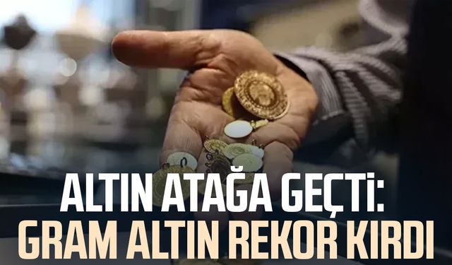 Altın atağa geçti: Gram altın rekor kırdı