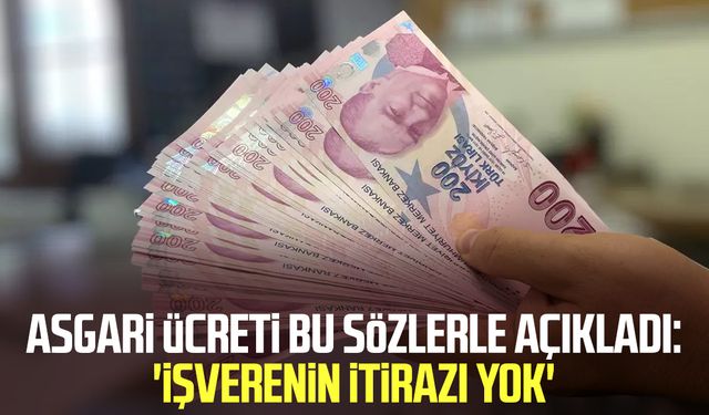 Asgari ücreti bu sözlerle açıkladı: 'İşverenin itirazı yok'